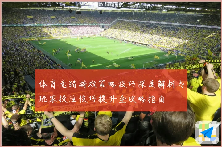 体育竞猜游戏策略技巧深度解析与玩家投注技巧提升全攻略指南