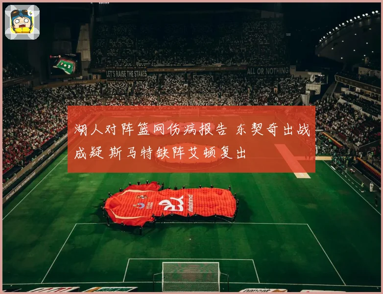 湖人对阵篮网伤病报告 东契奇出战成疑 斯马特缺阵艾顿复出