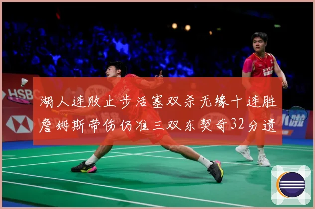 湖人连败止步活塞双杀无缘十连胜詹姆斯带伤仍准三双东契奇32分遗憾收官
