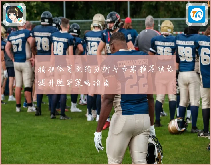 精准体育竞猜分析与专家推荐助你提升胜率策略指南